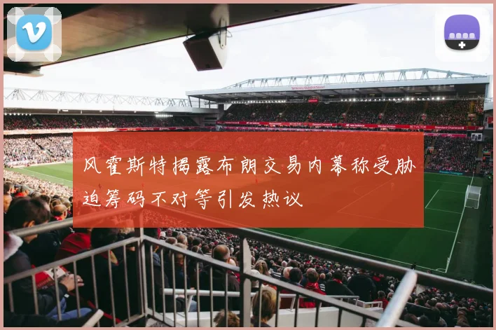 风霍斯特揭露布朗交易内幕称受胁迫筹码不对等引发热议