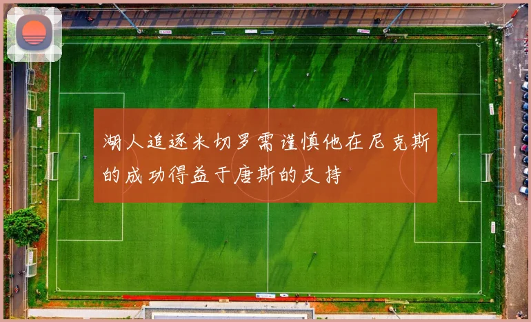 湖人追逐米切罗需谨慎他在尼克斯的成功得益于唐斯的支持